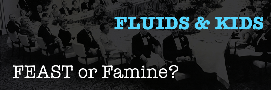 MATT O'MEARA on FLUIDS & KIDS: FEAST or Famine?