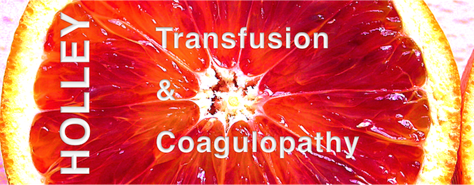 HOLLEY: TRANSFUSION & COAGULOPATHY