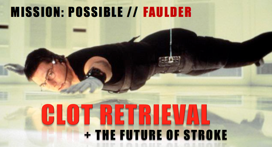 KEN FAULDER: KEN FAULDER: CLOT RETRIEVAL AND THE FUTURE OF STROKECLOT RETRIEVAL AND THE FUTURE OF STROKE