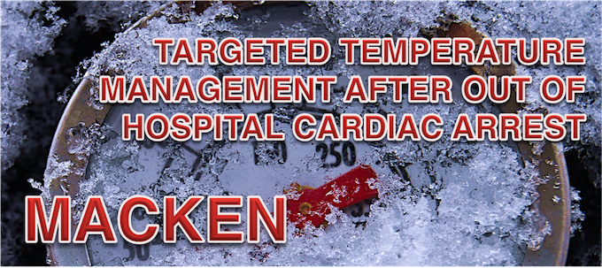 MACKEN: TARGETED TEMPERATURE MANAGEMENT AFTER OUT OF HOSPITAL  CARDIAC ARREST